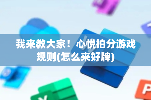 我来教大家！心悦拍分游戏规则(怎么来好牌)