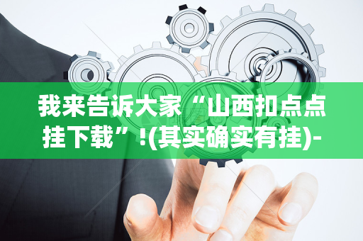 我来告诉大家“山西扣点点挂下载”!(其实确实有挂)-抖音