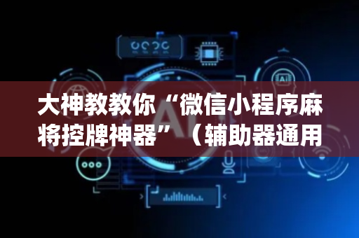 大神教教你“微信小程序麻将控牌神器”（辅助器通用版)