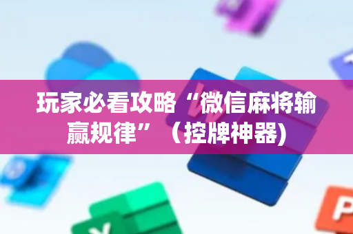 玩家必看攻略“微信麻将输赢规律”（控牌神器)