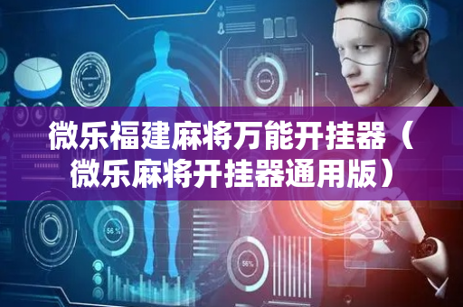 微乐福建麻将万能开挂器（微乐麻将开挂器通用版）
