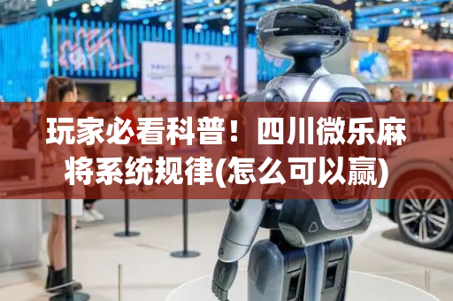 玩家必看科普！四川微乐麻将系统规律(怎么可以赢)