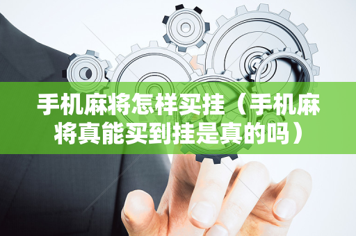 手机麻将怎样买挂（手机麻将真能买到挂是真的吗）