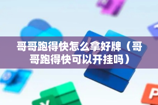 哥哥跑得快怎么拿好牌（哥哥跑得快可以开挂吗）