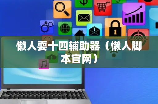 懒人耍十四辅助器（懒人脚本官网）
