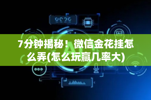 7分钟揭秘！微信金花挂怎么弄(怎么玩赢几率大)