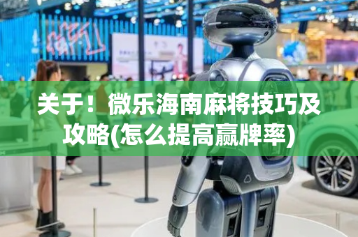关于！微乐海南麻将技巧及攻略(怎么提高赢牌率)