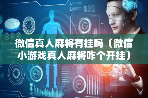 微信真人麻将有挂吗（微信小游戏真人麻将咋个开挂）
