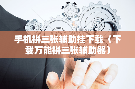 手机拼三张辅助挂下载（下载万能拼三张辅助器）