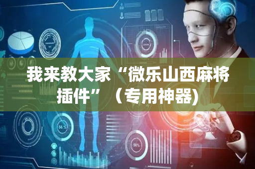 我来教大家“微乐山西麻将插件”（专用神器)