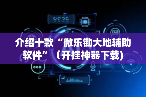 介绍十款“微乐锄大地辅助软件”（开挂神器下载)