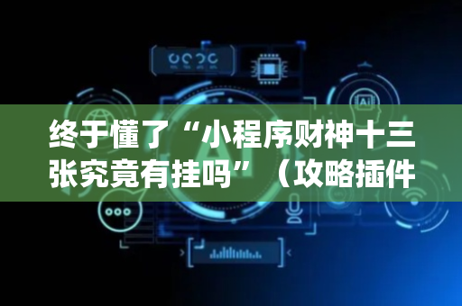 终于懂了“小程序财神十三张究竟有挂吗”（攻略插件)