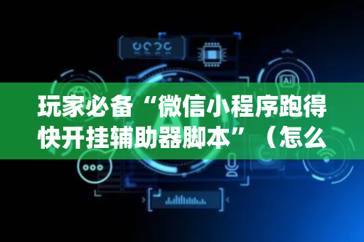 玩家必备“微信小程序跑得快开挂辅助器脚本”（怎么增加胜率)
