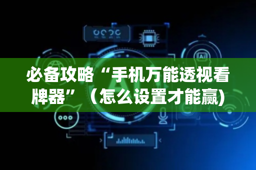 必备攻略“手机万能透视看牌器”（怎么设置才能赢)