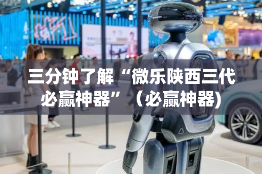 三分钟了解“微乐陕西三代必赢神器”（必赢神器)