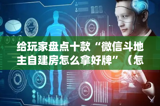 给玩家盘点十款“微信斗地主自建房怎么拿好牌”（怎么控制输赢)