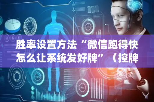 胜率设置方法“微信跑得快怎么让系统发好牌”（控牌神器)