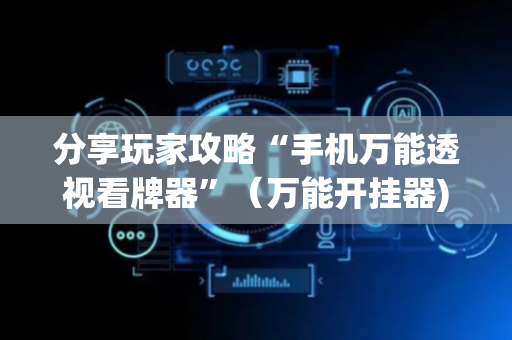 分享玩家攻略“手机万能透视看牌器”（万能开挂器)