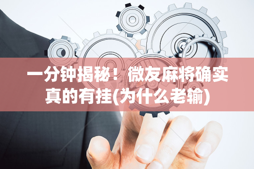 一分钟揭秘！微友麻将确实真的有挂(为什么老输)