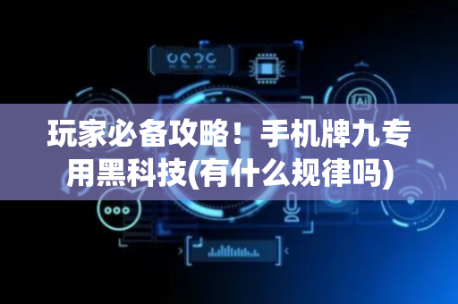 玩家必备攻略！手机牌九专用黑科技(有什么规律吗)