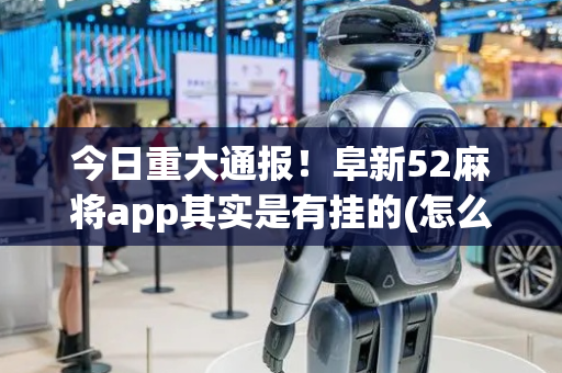 今日重大通报！阜新52麻将app其实是有挂的(怎么设置能有好牌)