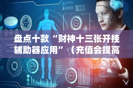 盘点十款“财神十三张开挂辅助器应用”（充值会提高胜率么)