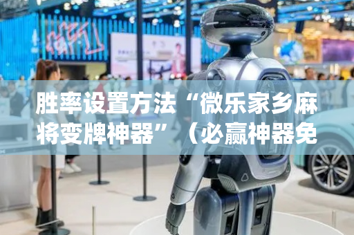 胜率设置方法“微乐家乡麻将变牌神器”（必赢神器免费安装)