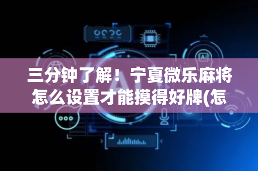 三分钟了解！宁夏微乐麻将怎么设置才能摸得好牌(怎么只赢不输)