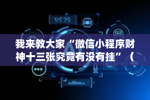 我来教大家“微信小程序财神十三张究竟有没有挂”（辅助器下载)