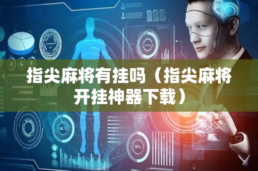 指尖麻将有挂吗（指尖麻将开挂神器下载）