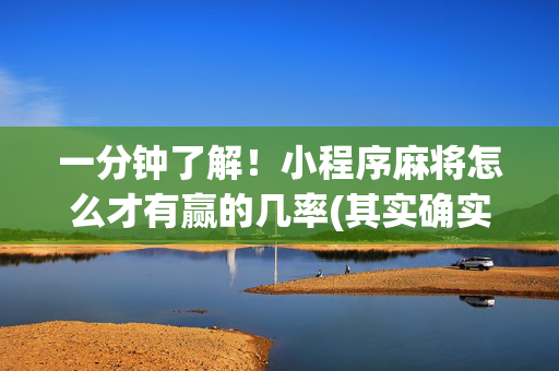 一分钟了解！小程序麻将怎么才有赢的几率(其实确实有挂)