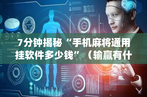 7分钟揭秘“手机麻将通用挂软件多少钱”（输赢有什么规律)