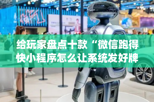 给玩家盘点十款“微信跑得快小程序怎么让系统发好牌”（为什么有人一直赢)