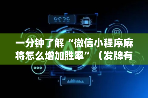 一分钟了解“微信小程序麻将怎么增加胜率”（发牌有什么规律吗)