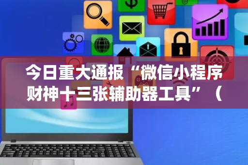 今日重大通报“微信小程序财神十三张辅助器工具”（会员会提高胜率吗)