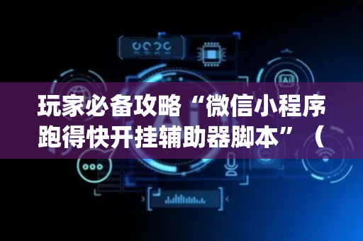 玩家必备攻略“微信小程序跑得快开挂辅助器脚本”（输赢有什么规律)