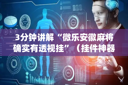 3分钟讲解“微乐安徽麻将确实有透视挂”（挂件神器)