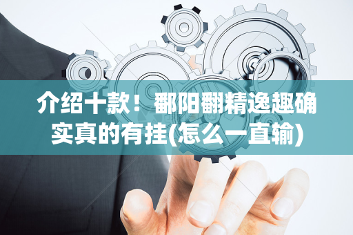 介绍十款！鄱阳翻精逸趣确实真的有挂(怎么一直输)
