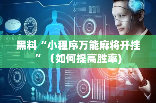 黑料“小程序万能麻将开挂”（如何提高胜率)