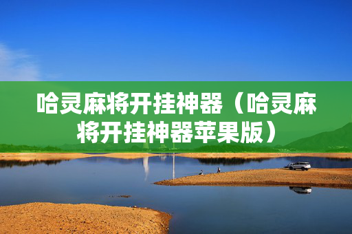 哈灵麻将开挂神器（哈灵麻将开挂神器苹果版）