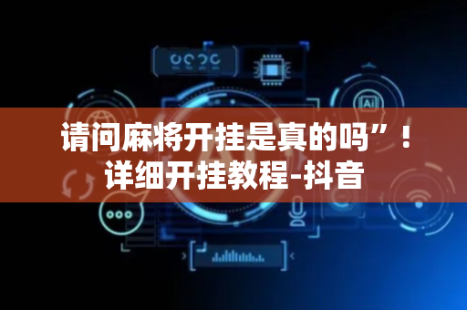 请问麻将开挂是真的吗”!详细开挂教程-抖音