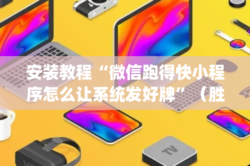安装教程“微信跑得快小程序怎么让系统发好牌”（胜率到哪调)