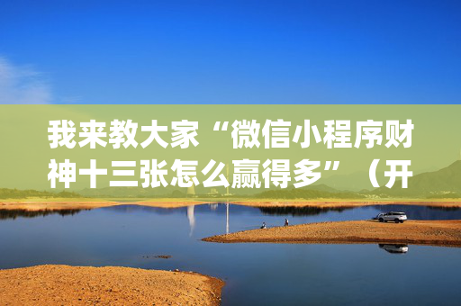 我来教大家“微信小程序财神十三张怎么赢得多”（开挂神器下载)