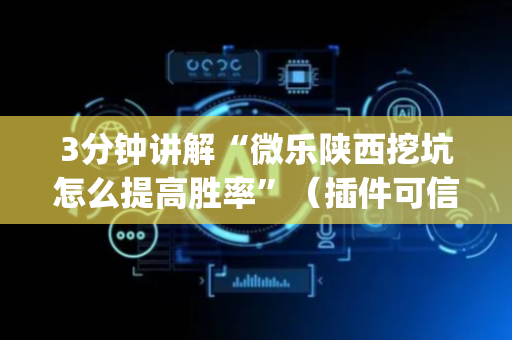 3分钟讲解“微乐陕西挖坑怎么提高胜率”（插件可信吗)