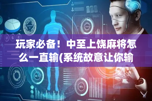 玩家必备！中至上饶麻将怎么一直输(系统故意让你输)