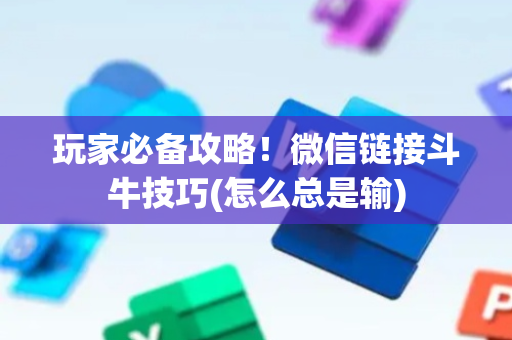 玩家必备攻略！微信链接斗牛技巧(怎么总是输)