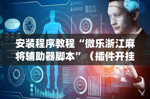 安装程序教程“微乐浙江麻将辅助器脚本”（插件开挂免费AI)