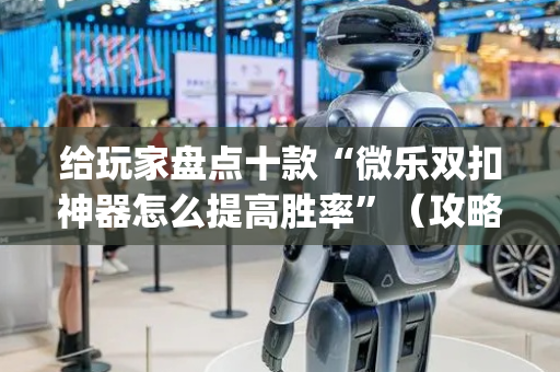 给玩家盘点十款“微乐双扣神器怎么提高胜率”（攻略插件)