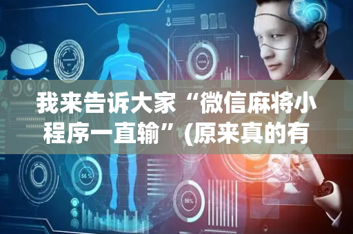 我来告诉大家“微信麻将小程序一直输”(原来真的有挂)-抖音