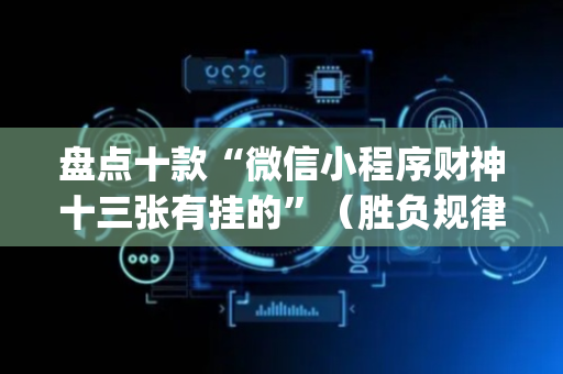 盘点十款“微信小程序财神十三张有挂的”（胜负规律拿好牌)